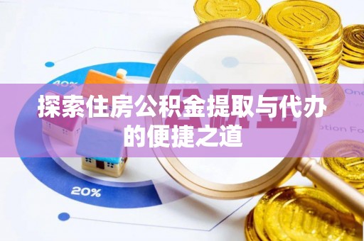 北竿探索住房公积金提取与代办的便捷之道