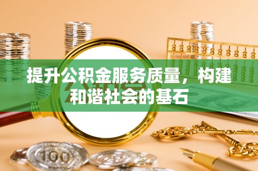 北竿提升公积金服务质量，构建和谐社会的基石