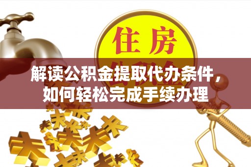 北竿解读公积金提取代办条件，如何轻松完成手续办理