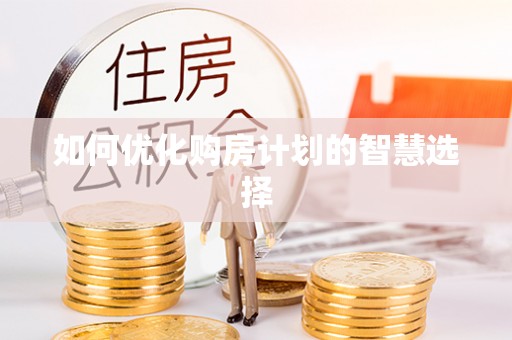 北竿如何优化购房计划的智慧选择