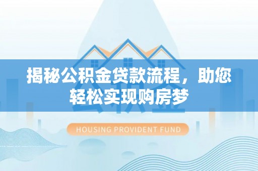 北竿揭秘公积金贷款流程，助您轻松实现购房梦
