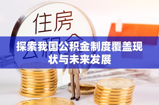 北竿探索我国公积金制度覆盖现状与未来发展