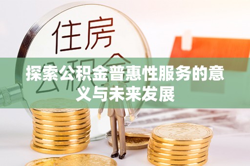 北竿探索公积金普惠性服务的意义与未来发展