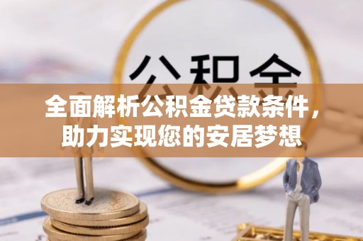 北竿全面解析公积金贷款条件，助力实现您的安居梦想
