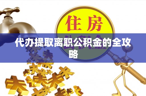 北竿代办提取离职公积金的全攻略