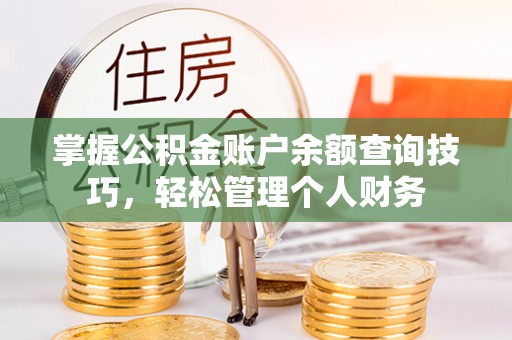 北竿掌握公积金账户余额查询技巧，轻松管理个人财务