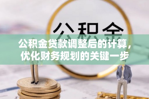 北竿公积金贷款调整后的计算，优化财务规划的关键一步