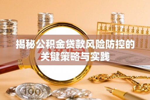 北竿揭秘公积金贷款风险防控的关键策略与实践