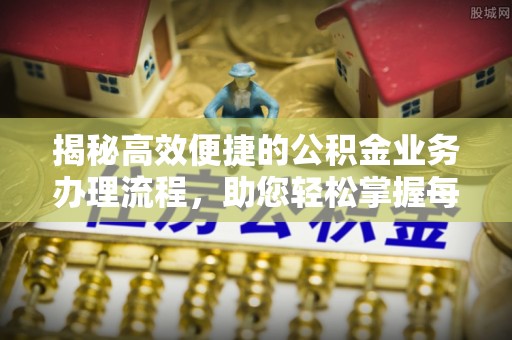 北竿揭秘高效便捷的公积金业务办理流程，助您轻松掌握每一步