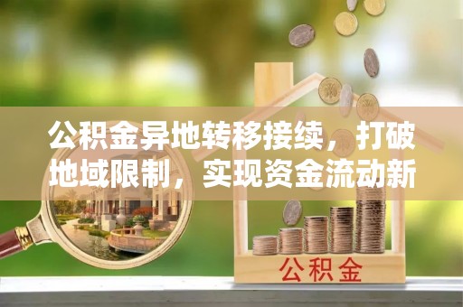北竿公积金异地转移接续，打破地域限制，实现资金流动新纪元