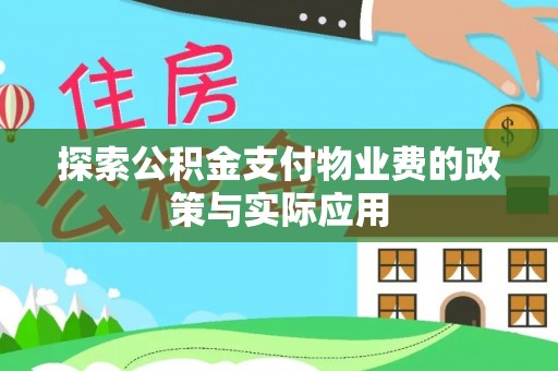 北竿探索公积金支付物业费的政策与实际应用