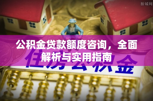 北竿公积金贷款额度咨询，全面解析与实用指南