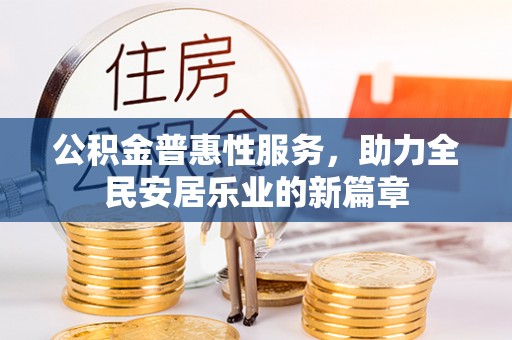 北竿公积金普惠性服务，助力全民安居乐业的新篇章