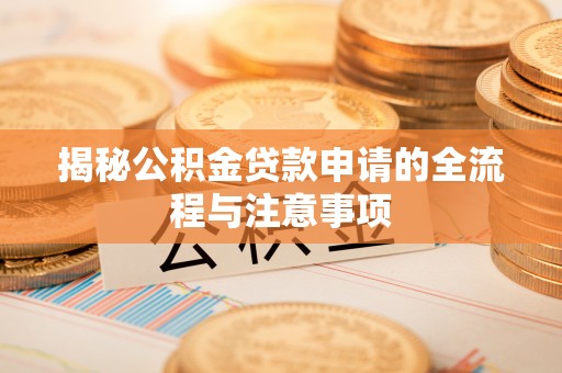 北竿揭秘公积金贷款申请的全流程与注意事项
