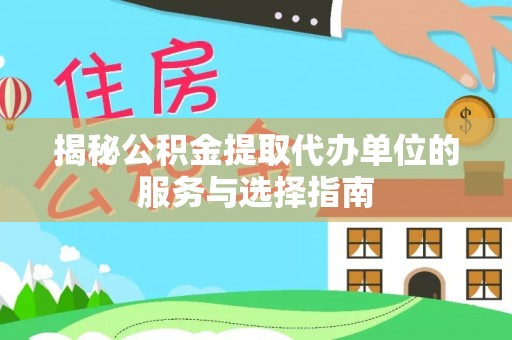 北竿揭秘公积金提取代办单位的服务与选择指南