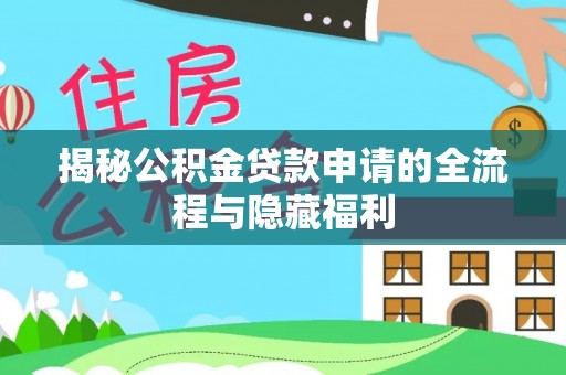 北竿揭秘公积金贷款申请的全流程与隐藏福利