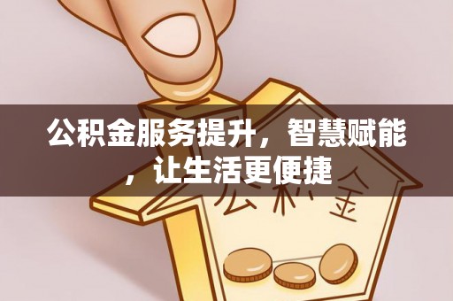 北竿公积金服务提升，智慧赋能，让生活更便捷
