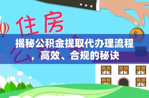 北竿揭秘公积金提取代办理流程，高效、合规的秘诀