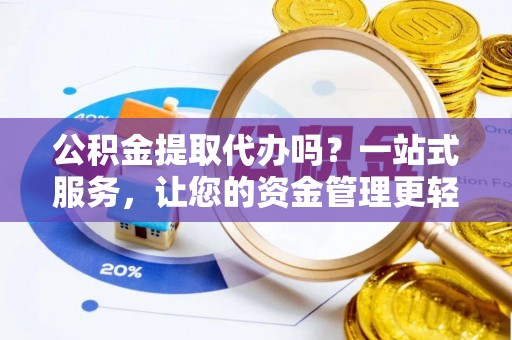 北竿公积金提取代办吗？一站式服务，让您的资金管理更轻松
