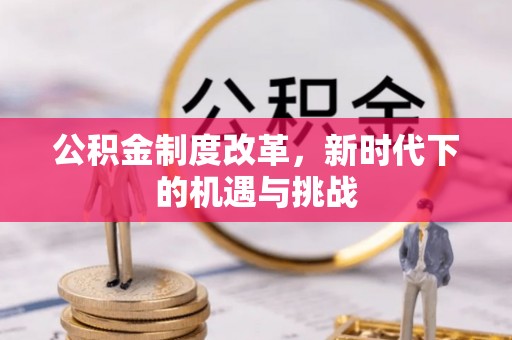 北竿公积金制度改革，新时代下的机遇与挑战