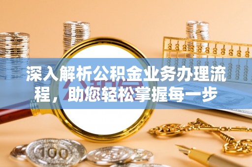 北竿深入解析公积金业务办理流程，助您轻松掌握每一步