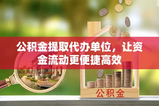 北竿公积金提取代办单位，让资金流动更便捷高效