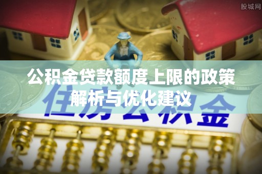 北竿公积金贷款额度上限的政策解析与优化建议