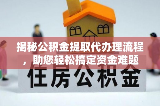 北竿揭秘公积金提取代办理流程，助您轻松搞定资金难题