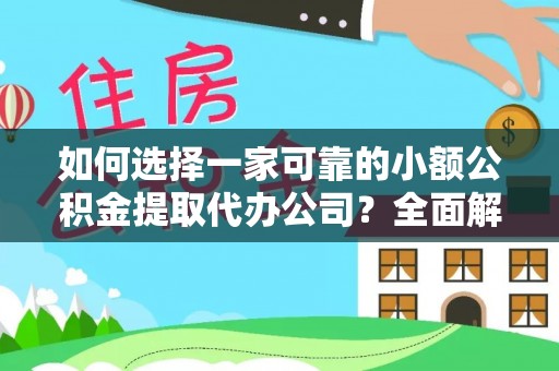 北竿如何选择一家可靠的小额公积金提取代办公司？全面解析与指南