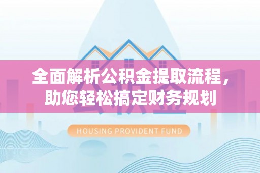 北竿全面解析公积金提取流程，助您轻松搞定财务规划