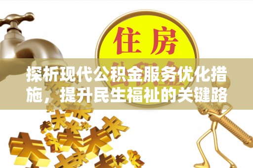 北竿探析现代公积金服务优化措施，提升民生福祉的关键路径