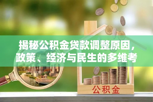 北竿揭秘公积金贷款调整原因，政策、经济与民生的多维考量