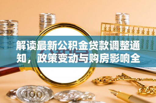 北竿解读最新公积金贷款调整通知，政策变动与购房影响全解析