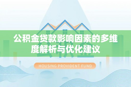 北竿公积金贷款影响因素的多维度解析与优化建议