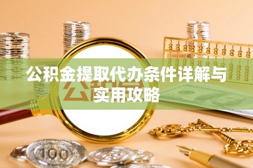 北竿公积金提取代办条件详解与实用攻略