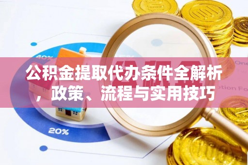 北竿公积金提取代办条件全解析，政策、流程与实用技巧