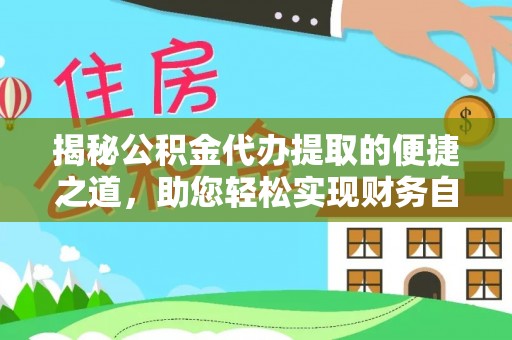 北竿揭秘公积金代办提取的便捷之道，助您轻松实现财务自由