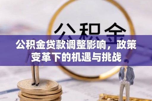 北竿公积金贷款调整影响，政策变革下的机遇与挑战