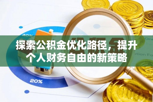 北竿探索公积金优化路径，提升个人财务自由的新策略