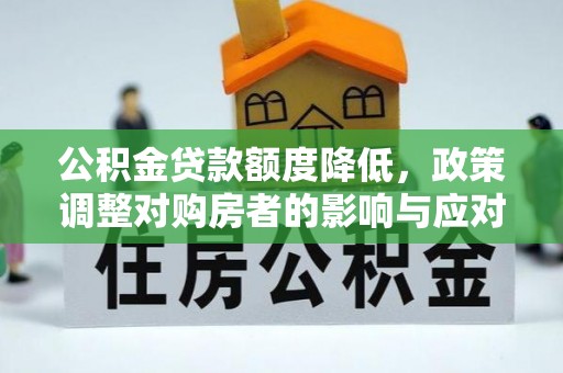 北竿公积金贷款额度降低，政策调整对购房者的影响与应对策略