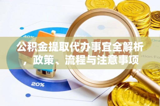 北竿公积金提取代办事宜全解析，政策、流程与注意事项
