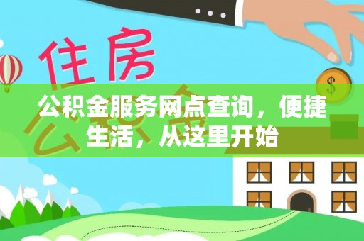 北竿公积金服务网点查询，便捷生活，从这里开始