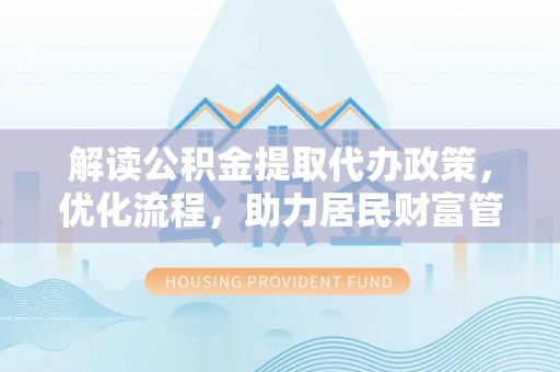 北竿解读公积金提取代办政策，优化流程，助力居民财富管理