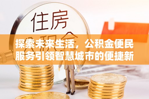 北竿探索未来生活，公积金便民服务引领智慧城市的便捷新体验