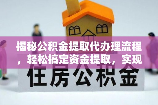 北竿揭秘公积金提取代办理流程，轻松搞定资金提取，实现财务自由
