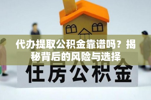 北竿代办提取公积金靠谱吗？揭秘背后的风险与选择