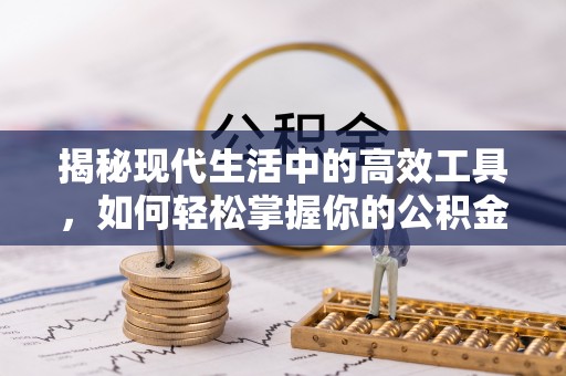 北竿揭秘现代生活中的高效工具，如何轻松掌握你的公积金查询方式