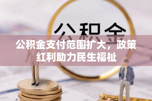 北竿公积金支付范围扩大，政策红利助力民生福祉