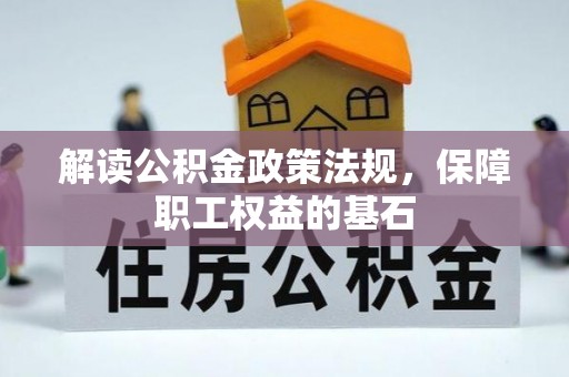 北竿解读公积金政策法规，保障职工权益的基石