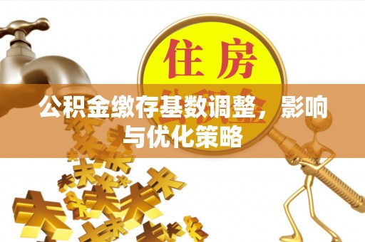 北竿公积金缴存基数调整，影响与优化策略